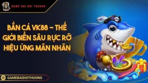 Bắn Cá VK88 - Cuộc Đi Săn Tiền Thật Giữa Lòng Đại Dương Ảnh đại diện bắn cá VK88