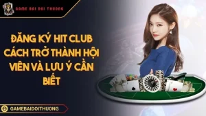 Đăng Ký HIT CLUB - Cách Trở Thành Hội Viên Và Lưu Ý Cần Biết Ảnh đại diện đăng ký HIT CLUB