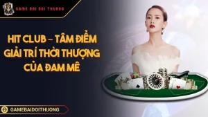 Hit Club – Địa Điểm Giải Trí Game Bài Thời Thượng Của Nhiều Anh Em Ảnh đại diện Hit Club
