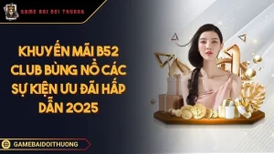 Khuyến Mãi B52 CLUB Bùng Nổ Các Sự Kiện Ưu Đãi Hấp Dẫn 2025 Ảnh đại diện khuyến mãi B52 CLUB