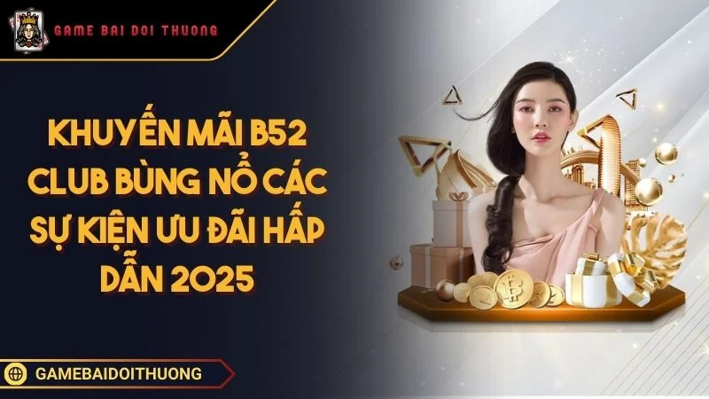 Khuyến Mãi B52 CLUB Bùng Nổ Các Sự Kiện Ưu Đãi Hấp Dẫn 2025 Ảnh đại diện khuyến mãi B52 CLUB