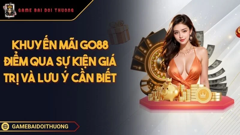 Khuyến Mãi GO88 Bật Mí Các Sự Kiện Thưởng Giá Trị Hiện Nay Ảnh đại diện khuyến mãi GO88