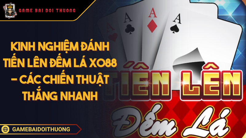 Kinh Nghiệm Đánh Tiến Lên Đếm Lá XO88 - Các Chiến Thuật Thắng Nhanh Ảnh đại diện kinh nghiệm đánh Tiến Lên Đếm Lá Xo88