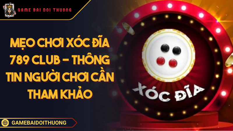 Mẹo Chơi Xóc Đĩa 789 CLUB - Thông Tin Người Chơi Cần Tham Khảo Ảnh đại diện mẹo chơi Xóc Đĩa 789 CLUB