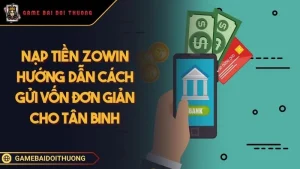 Nạp Tiền ZOWIN Quy Trình Gửi Số Dư Vào Tài Khoản Nhanh Nhất Ảnh đại diện nạp tiền ZOWIN