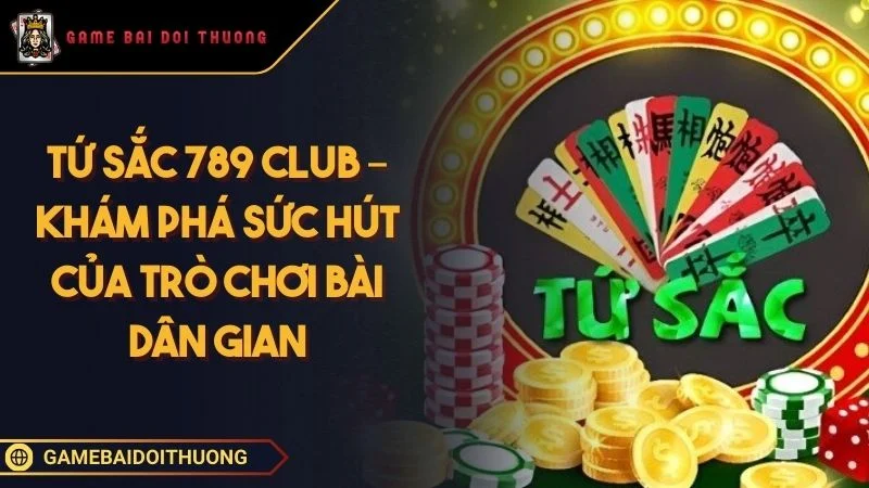 Tứ Sắc 789 Club – Khám Phá Sức Hút Của Trò Chơi Bài Dân Gian Ảnh đại diện Tứ Sắc 789 Club