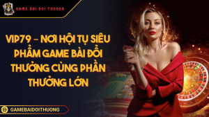 VIP79 – Nơi Hội Tụ Siêu Phẩm Game Bài Đổi Thưởng Cùng Phần Thưởng Lớn Ảnh đại diện VIP79