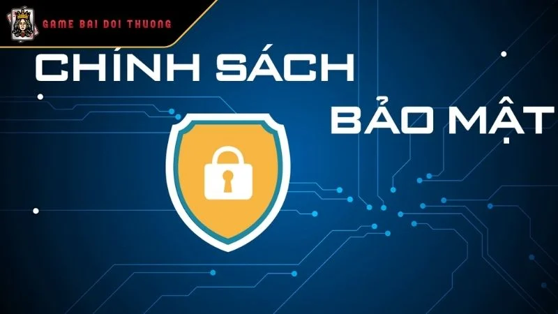 Chính Sách Bảo Mật Nội dung cụ thể trong quy định về chính sách bảo mật tại game bài đổi thưởng
