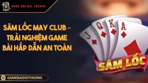 Sâm Lốc May Club – Trải Nghiệm Game Bài Hấp Dẫn An Toàn Sâm lốc mayclub trải nghiệm game bài hấp dẫn an toàn